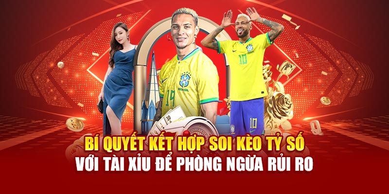 Bí quyết kết hợp soi kèo tỷ số với tài xỉu để phòng ngừa rủi ro
