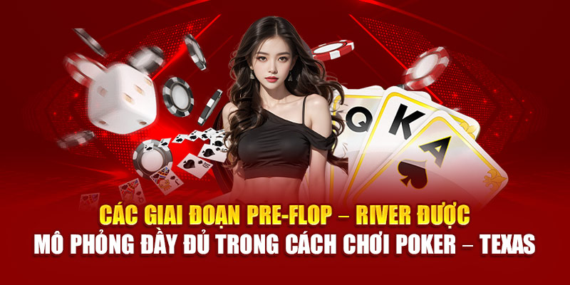 Các giai đoạn Pre-Flop – River được mô phỏng đầy đủ trong cáh chơi Poker – Texas