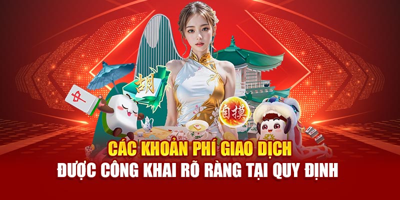Các khoản phí giao dịch được công khai rõ ràng tại quy định