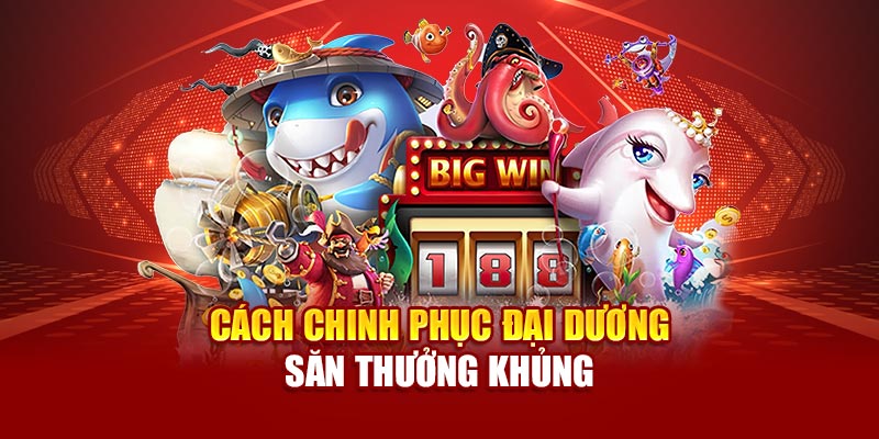 Cách khám phá đại dương săn thưởng khủng