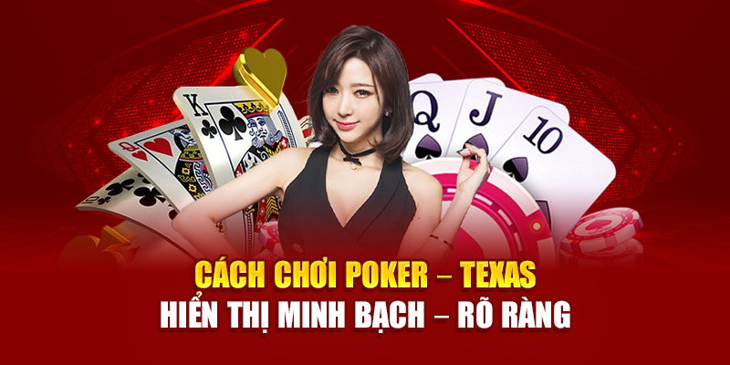 Cách chơi Poker – Texas hiển thị minh bạch – rõ ràng