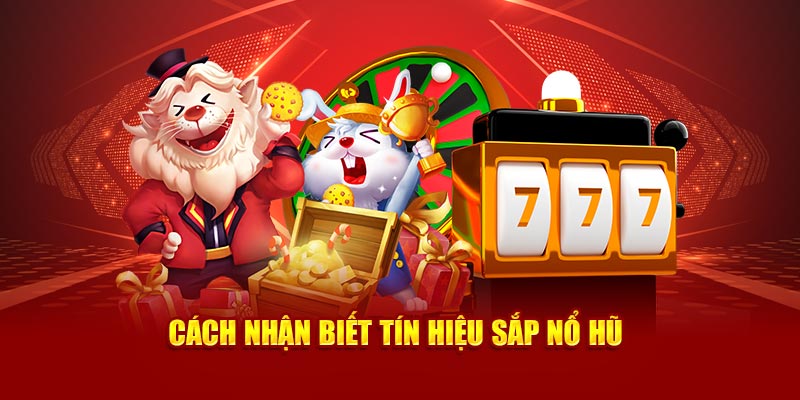 Cách nhận biết tín hiệu sắp nổ hũ