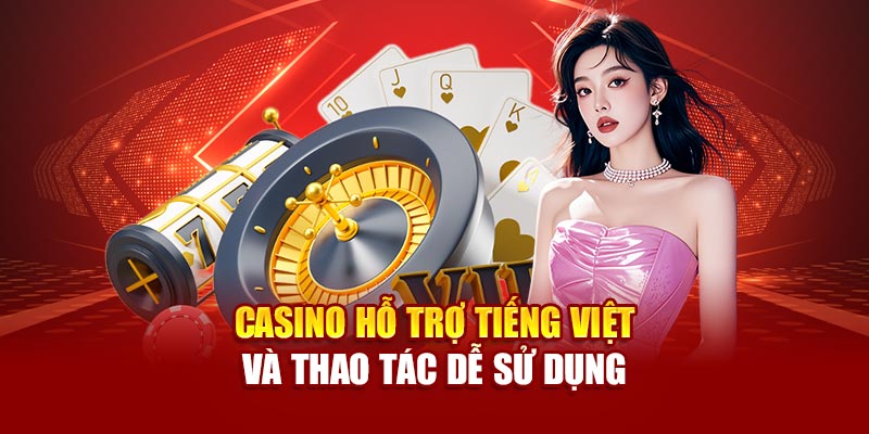 Casino hỗ trợ tiếng Việt và thao tác dễ sử dụng
