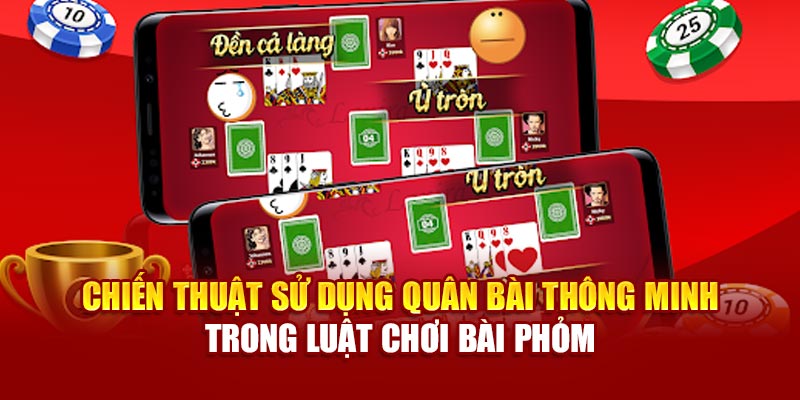 Chiến thuật sử dụng quân bài thông minh trong luật chơi bài Phỏm 