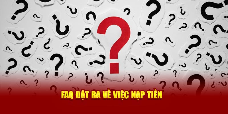 FAQ đặt ra về việc nạp tiền