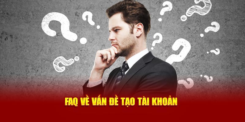FAQ về vấn đề tạo tài khoản