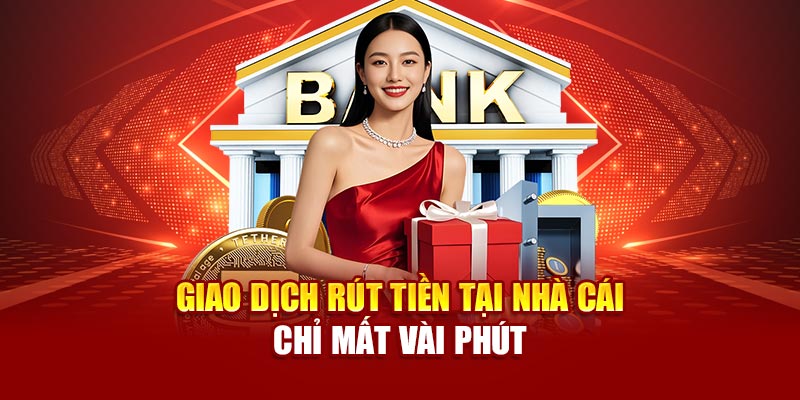Giao dịch rút tiền tại nhà cái chỉ mất vài phút