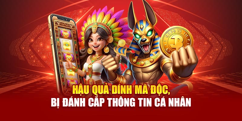 Hậu quả dính mã độc, bị đánh cắp thông tin cá nhân
