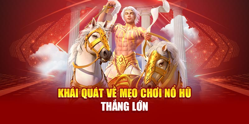 Khái quát về mẹo chơi nổ hũ thắng lớn