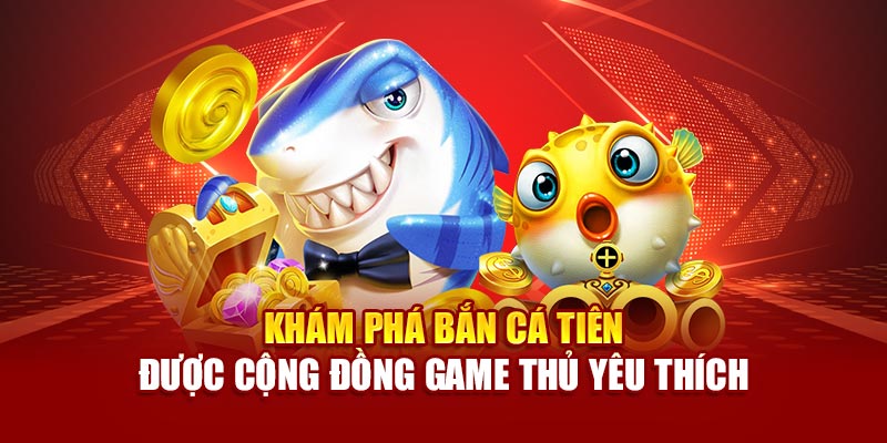 Khám phá Bắn cá tiên được cộng đồng game thủ yêu thích