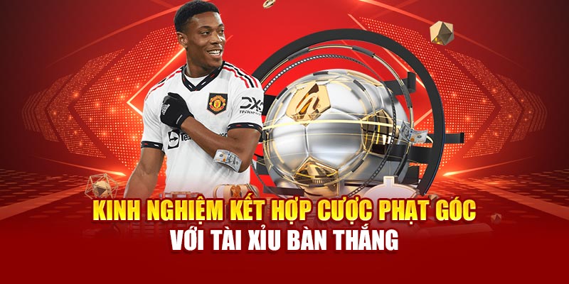 Kinh nghiệm kết hợp cược phạt góc với tài xỉu bàn thắng
