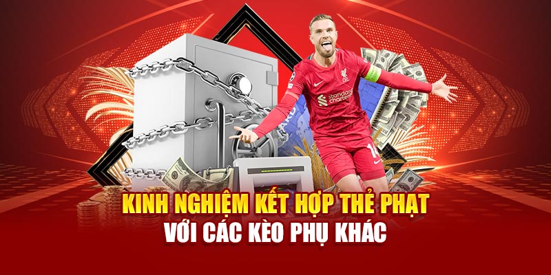 Kinh nghiệm kết hợp thẻ phạt với các kèo phụ khác