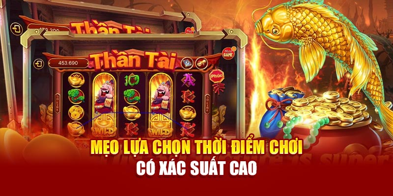 Mẹo lựa chọn thời điểm chơi có xác suất cao