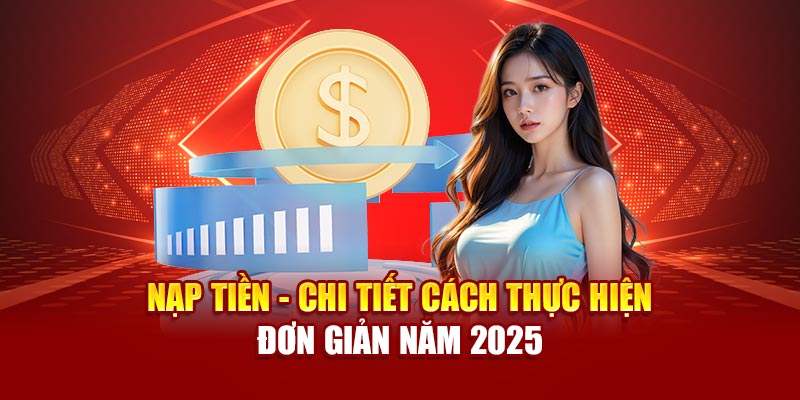nap-tien-chi-tiet-cach-thuc-hien-don-gian-nam-2025