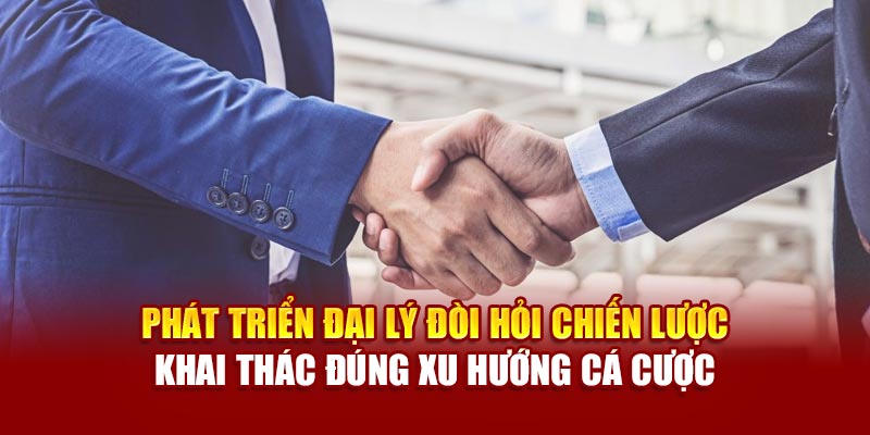 Phát triển đại lý đòi hỏi chiến lược khai thác đúng xu hướng cá cược