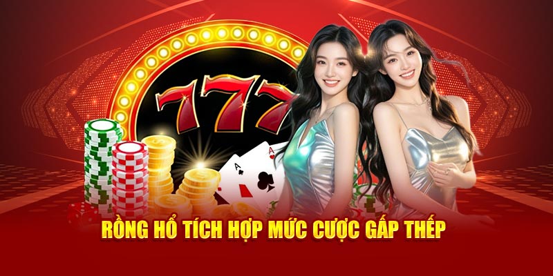 Rồng Hổ tích hợp mức cược gấp thếp