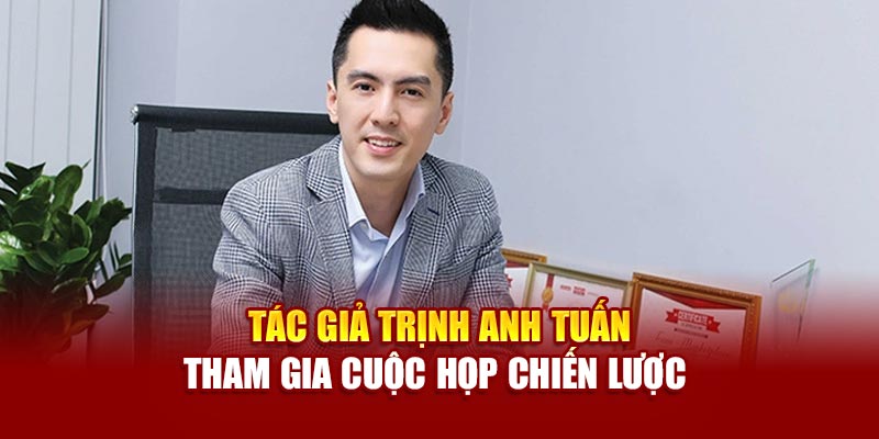 Tác giả Trịnh Anh Tuấn với tầm nhìn phát triển dài hạn cho nhà cái