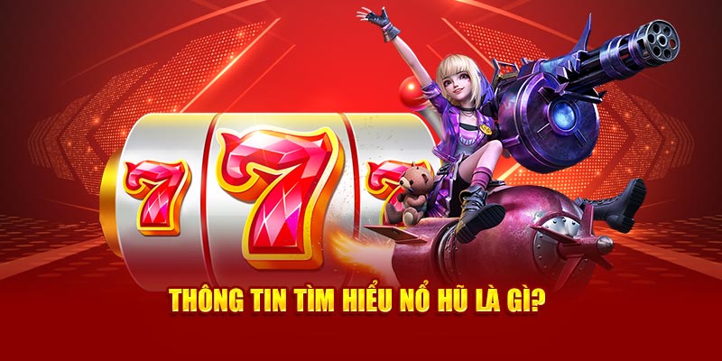 Thông tin tìm hiểu nổ hũ là gì?
