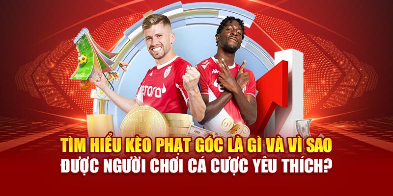 Tìm hiểu kèo phạt góc là gì và vì sao được người chơi cá cược yêu thích?