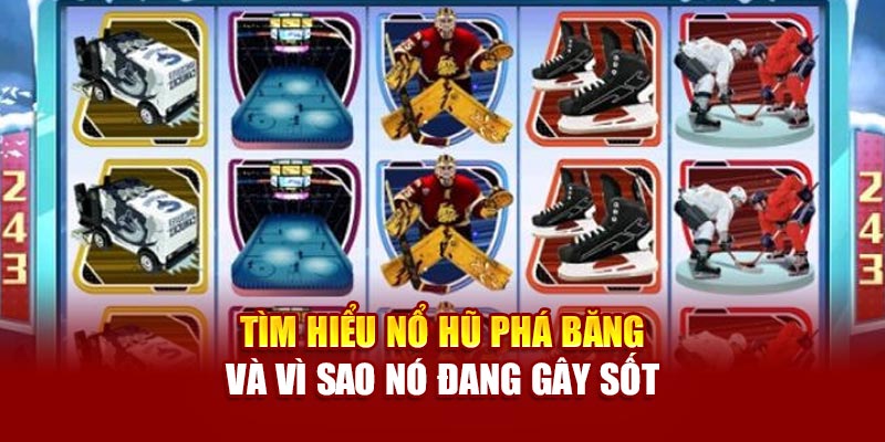 Tìm hiểu nổ hũ phá băng và vì sao nó đang gây sốt tại 89bet