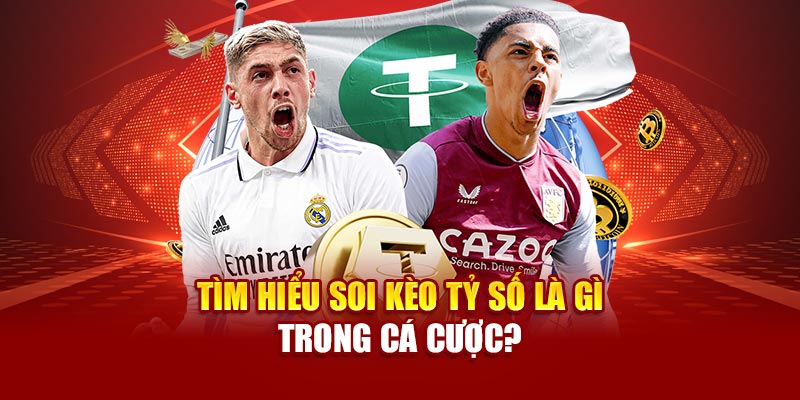 Tìm hiểu soi kèo tỷ số là gì trong cá cược?