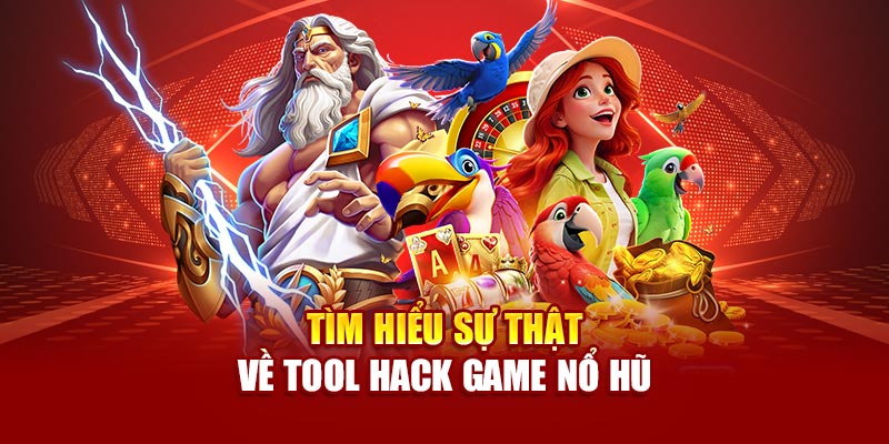 Tìm hiểu sự thật về tool hack game nổ hũ