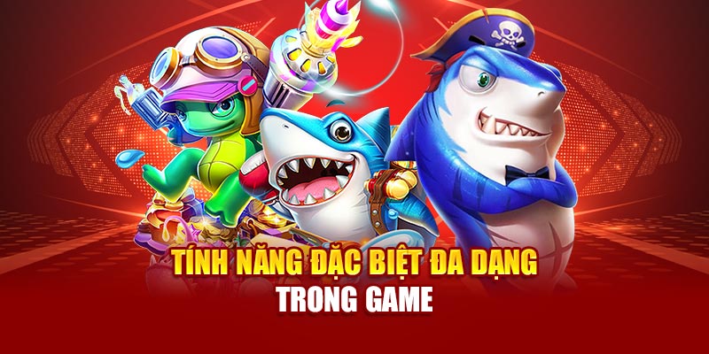 Tính năng đặc biệt đa dạng trong game